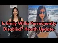 Is Emily Willis Permanently Disabled Health Update