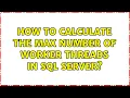 How to calculate the max number of worker threads in SQL Server 2 Solutions