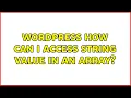 Wordpress How can I access string value in an array 2 Solutions