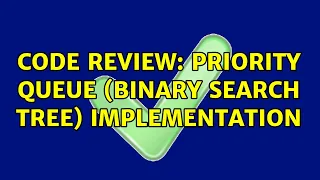 Code Review Priority Queue Binary Search Tree Implementation 3 Solutions