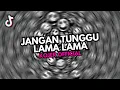 Lagu DJ JANGAN TUNGGU LAMA - LAMA ♪ - SOUND FYP TIKTOK YANG KALIAN CARI