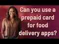 Can you use a prepaid card for food delivery apps