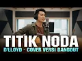 Lagu TITIK NODA - D'LLOYD | COVER VERSI DANGDUT