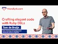 Tom de Bruijn - Crafting elegant code with ruby DSLs