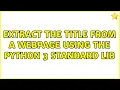 Extract the title from a webpage using the python 3 standard lib 2 Solutions