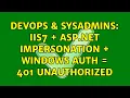 DevOps SysAdmins IIS7 ASP NET Impersonation Windows Auth 401 Unauthorized 2 Solutions