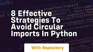8 effective strategies to avoid circular imports in python