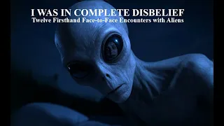 I WAS IN COMPLETE DISBELIEF TWELVE FIRSTHAND FACE TO FACE ENCOUNTERS WITH ALIENS 