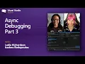Async Debugging Part 3
