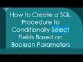 How to Create a SQL Procedure to Conditionally Select Fields Based on Boolean Parameters