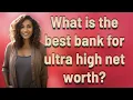 What is the best bank for ultra high net worth