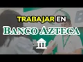 Requisitos y como aplicar para Trabajar en Banco Azteca Mexico