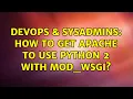 DevOps SysAdmins How to get apache to use python 2 with mod - wsgi