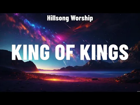 Download MP3 Hillsong Worship - King Of Kings (Lyrics) Bethel Music, Hillsong Worship