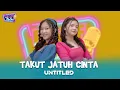 Download Lagu TAKUT JATUH CINTA - UNTITLED (OFFICIAL VIDEO LYRIC)