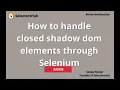 How to handle closed shadow dom elements using Selenium Automate Closed Shadow DOM