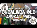 DJ DALINDA OLD X ANGKAT PADI SLOW BASS KUNAEE || COCOK BUAT NYANTAI 🎧🤙