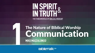 The Nature of Biblical Worship: Communication