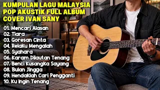 KUMPULAN LAGU MALAYSIA POP AKUSTIK 2026 - FULL ALBUM COVER IVAN SANY | Lagu Santai Enak Buat Kerja