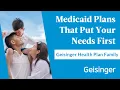 Geisinger Health Plan Family Medicaid Plans That Put Your Needs First