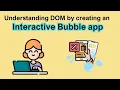 Understanding DOM by creating an Interactive Bubble App