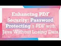 Enhancing PDF Security Password Protecting a PDF with Java Without Losing Data