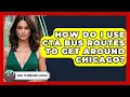 How Do I Use CTA Bus Routes To Get Around Chicago - What To Know About Chicago