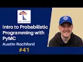 41 Intro to Probabilistic Programming with PyMC Austin Rochford