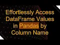 Effortlessly Access DataFrame Values in Pandas by Column Name