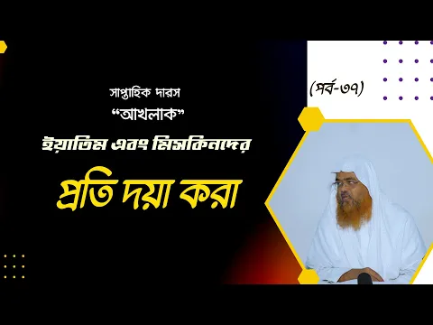 সাপ্তাহিক দারস ”আখলাক”(পর্ব-৩৭) বিষয় : ইয়াতিম এবং মিসকিনদের প্রতি দয়া করা।