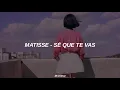 Matisse - Sé Que Te Vas // Letra