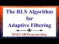 The RLS Algorithm for Adaptive Filtering Using MATLAB Advanced Digital Signal Processing