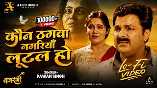 #pawansingh - कौन ठगवा नगरियाँ लूटल हो Lo-Fi - भोजपुरी का दर्द भरा गीत - Kaun Thagwa Bhojpuri Lo-Fi