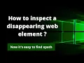 How to find xpath of a disappearing web element Inspect an element that disappears on any action