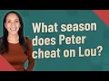 What season does Peter cheat on Lou