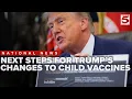 What are the next steps for Trump s changes to childhood vaccine scheduling