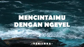 Yeni Inka – Mencintai Dengan Ngeyel (Lirik Lagu)