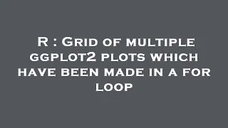 R Grid of multiple ggplot2 plots which have been made in a for loop