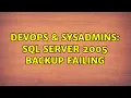 DevOps SysAdmins SQL Server 2005 Backup Failing 6 Solutions