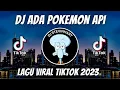 Download Lagu DJ ADA POKEMON API REMIX VIRAL TIKTOK JEDAG JEDUG FULL BASS TERBARU 2023