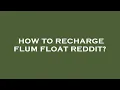 How to recharge flum float reddit