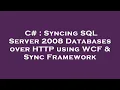 C Syncing SQL Server 2008 Databases over HTTP using WCF Sync Framework