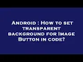 Android How to set transparent background for Image Button in code