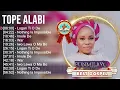 T o p e A l a b i Greatest Hits ~ Top Gospel Praise And Worship Songs 2023