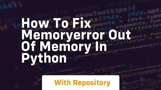 How to fix memoryerror out of memory in python
