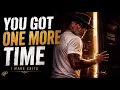 You Got One More Time