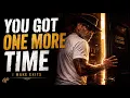 You Got One More Time