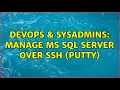 DevOps SysAdmins Manage MS SQL server over SSH putty 4 Solutions