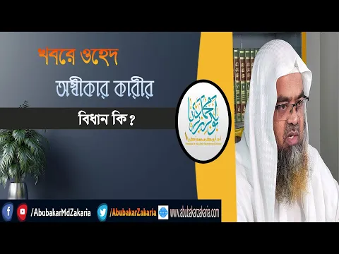 প্রশ্ন : খবরে ওহেদ অস্বীকার কারীর বিধান কি? শাইখ প্রফেসর ড. আবু বকর মুহাম্মাদ যাকারিয়া