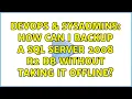 DevOps SysAdmins How can I backup a SQL Server 2008 R2 DB without taking it offline
